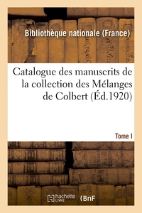 CATALOGUE DES MANUSCRITS DE LA COLLECTION DES MELANGES DE COLBERT. TOME I. NOS 1-343