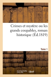 Crimes et mystère ou les grands coupables, roman historique. Tome 1