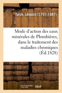 PRECIS DU MODE D'ACTION DES EAUX MINERALES DE PLOMBIERES, DANS LE TRAITEMENT DES MALADIES CHRONIQUES