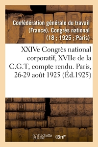 XXIVE CONGRES NATIONAL CORPORATIF, XVIIE DE LA C.G.T, COMPTE RENDU DES DEBATS - PARIS, 17-20 SEPTEMB