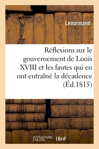 REFLEXIONS IMPARTIALES SUR LE GOUVERNEMENT DE LOUIS XVIII ET SUR LES FAUTES - QUI EN ONT ENTRAINE LA