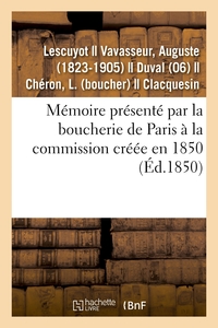 MEMOIRE PRESENTE PAR LA BOUCHERIE DE PARIS A LA COMMISSION CREEE EN 1850 - POUR EXAMINER TOUTES LES