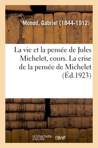 LA VIE ET LA PENSEE DE JULES MICHELET, COURS PROFESSE AU COLLEGE DE FRANCE, 1798-1858