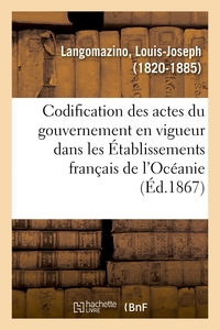 CODIFICATION DES ACTES DU GOUVERNEMENT EN VIGUEUR DANS LES ETABLISSEMENTS FRANCAIS DE L'OCEANIE - ET