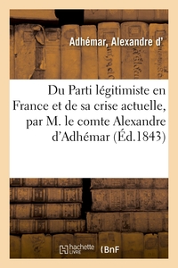 DU PARTI LEGITIMISTE EN FRANCE ET DE SA CRISE ACTUELLE, PAR M. LE COMTE ALEXANDRE D'ADHEMAR