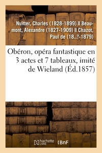 OBERON, OPERA FANTASTIQUE EN 3 ACTES ET 7 TABLEAUX, IMITE DE WIELAND