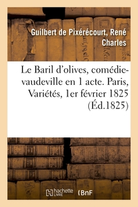 LE BARIL D'OLIVES, COMEDIE-VAUDEVILLE EN 1 ACTE. PARIS, VARIETES, 1ER FEVRIER 1825