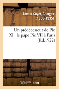 UN PREDECESSEUR DE PIE XI : LE PAPE PIE VII A PARIS