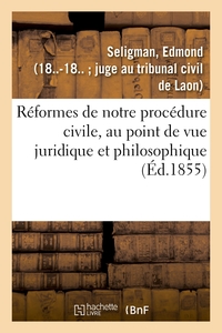 Réformes de notre procédure civile, au point de vue juridique et philosophique