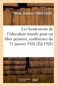 LES FONDEMENTS DE L'EDUCATION MORALE POUR UN LIBRE PENSEUR, CONFERENCE DU 31 JANVIER 1926