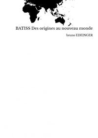 BATISS Des origines au nouveau monde