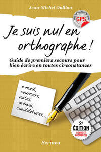 JE SUIS NUL EN ORTHOGRAPHE ! GUIDE DE PREMIERS SECOURS POUR MIEUX ECRIRE EN TOUTES CIRCONSTANCES