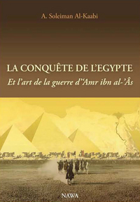 CONQUETE DE L EGYPTE (LA) : ET L ART DE LA GUERRE D  AMR IBN AL- AS