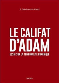 Le califat d'Adam - essai sur la temporalité coranique