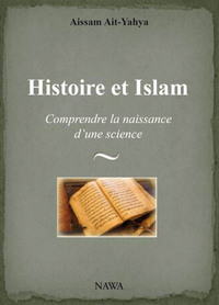 HISTOIRE ET ISLAM - COMPRENDRE LA NAISSANCE D'UNE SCIENCE