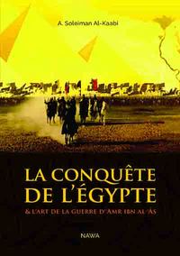 La conquête de l'Égypte - et l'art de la guerre d'Amr ibn al-Âs