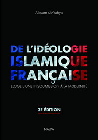 De l'idéologie islamique française - éloge d'une insoumission à la modernité