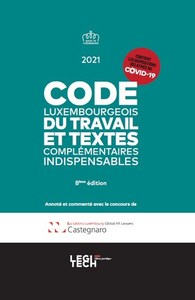 CODE LUXEMBOURGEOIS DU TRAVAIL ET TEXTES COMPLEMENTAIRES INDISPENSABLES 2021