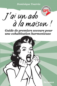 J'AI UN ADO A LA MAISON ! GUIDE DE PREMIERS SECOURS POUR UNE COHABITATION HARMONIEUSE