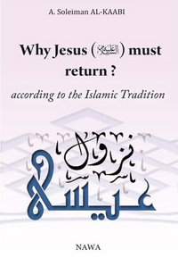 WHY JESUS MUST RETURN ACCORDING TO THE ISLAMIC TRADITION ?
