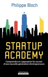 STARTUP ACADEMY - COMPRENDRE ET S'APPROPRIER LES SECRETS D'UNE NOUVELLE GENERATION D'ENTREPRENEURS