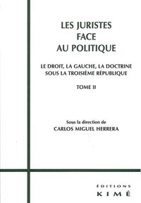 LES JURISTES FACE AU POLITIQUE T. 2 - DROIT, GAUCHE, DOCTRINE SOUS LA III REP.