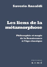 LES LIENS DE LA METAMORPHOSE - PHILOSOPHIE ET MAGIE DE LA RENAISSANCE A L'AGE CLASSIQUE