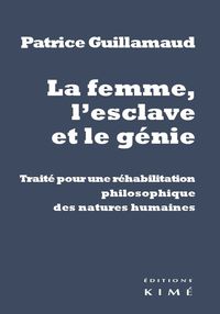 LA FEMME,L'ESCLAVE,LE GENIE - TRAITE POUR UNE REHABILITATION PHILOSOPH