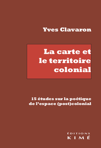 LA CARTE ET LE TERRITOIRE COLONIAL - 15 ETUDES SUR LA POETIQUE DE L'ESPACE (POST)COLONIAL