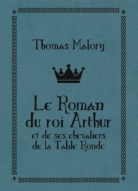 LE ROMAN DU ROI ARTHUR ET DE SES CHEVALIERS DE LA TABLE RONDE