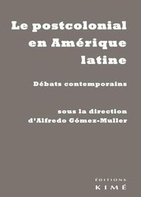 LE POSTCOLONIAL EN AMERIQUE LATINE - DEBATS CONTEMPORAINS