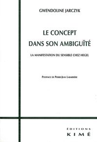 LE CONCEPT DANS SON AMBIGUITE - LA MANIFESTATION DU SENSIBLE CHEZ HEGEL
