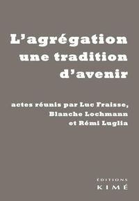 L' AGREGATION UNE TRADITION D'AVENIR - ACTES REUNIS PAR LUC FRAISSE...