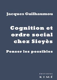 COGNITION ET ORDRE SOCIAL CHEZ SIEYES - PENSER LE POSSIBLE