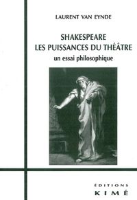 SHAKESPEARE.LES PUISSANCES DU THEATRE - UN ESSAI PHILOSOPHIQUE