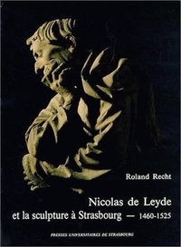 NICOLAS DE LEYDE ET LA SCULPTURE A STRASBOURG, 1460-1525