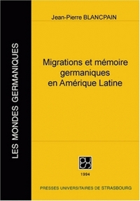 Migrations et mémoire germaniques en Amérique latine à l'époque contemporaine - contribution à l'étude de l'expansion allemande outre-mer