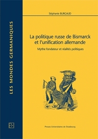 La politique russe de Bismarck et l'unification allemande - mythe fondateur et réalités politiques