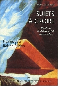 Sujets à croire - questions de théologie et de psychanalyse