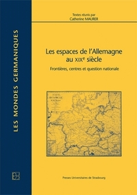 Les espaces de l'Allemagne au XIXe siècle - frontières, centres et question nationale