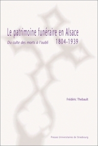 Le patrimoine funéraire en Alsace, 1804-1939 - du culte des morts à l'oubli
