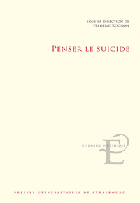 PENSER LE SUICIDE - ACTES DU COLLOQUE INTERNATIONAL ET INTERDISCIPLINAIRE TENU A STRASBOURG LES 17 E