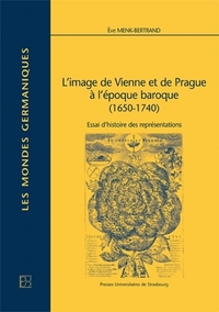 L'image de Vienne et de Prague à l'époque baroque, 1650-1740 - essai d'histoire des représentations