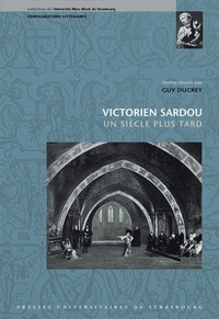 Victorien Sardou, un siècle plus tard - actes du colloque international tenu à l'Université Marc Bloch, Strasbourg, sous le haut patronage