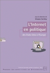 L'internet en politique, des États-Unis à l'Europe - [actes de 2 colloques, 29-30 mars 2000 et 30-31 mars 2001, Institut d'études politiques de Strasbou