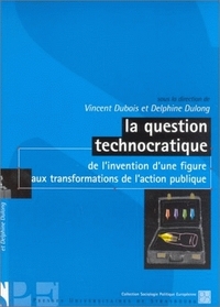 La question technocratique - de l'invention d'une figure aux transformations de l'action publique