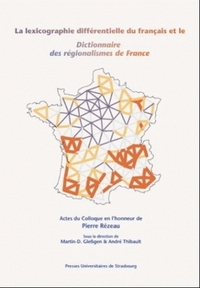 La lexicographie différentielle du français et le "Dictionnaire des régionalismes de France" - actes du colloque en l'honneur de Pierre Rézeau pour son soixante-cinquième anniversaire, Strasbou