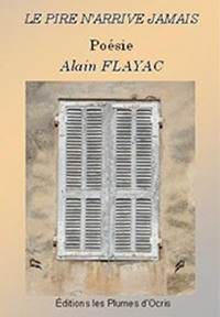 LE PIRE N'ARRIVE JAMAIS - POESIE D'ALAIN FLAYAC