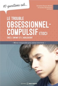 Le trouble obsessionnel-compulsif chez l'enfant et l'adolescent - 10 questions sur...