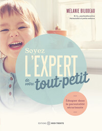 Soyez l'expert de votre tout-petit - Eduquer dans la parentalité sécurisante